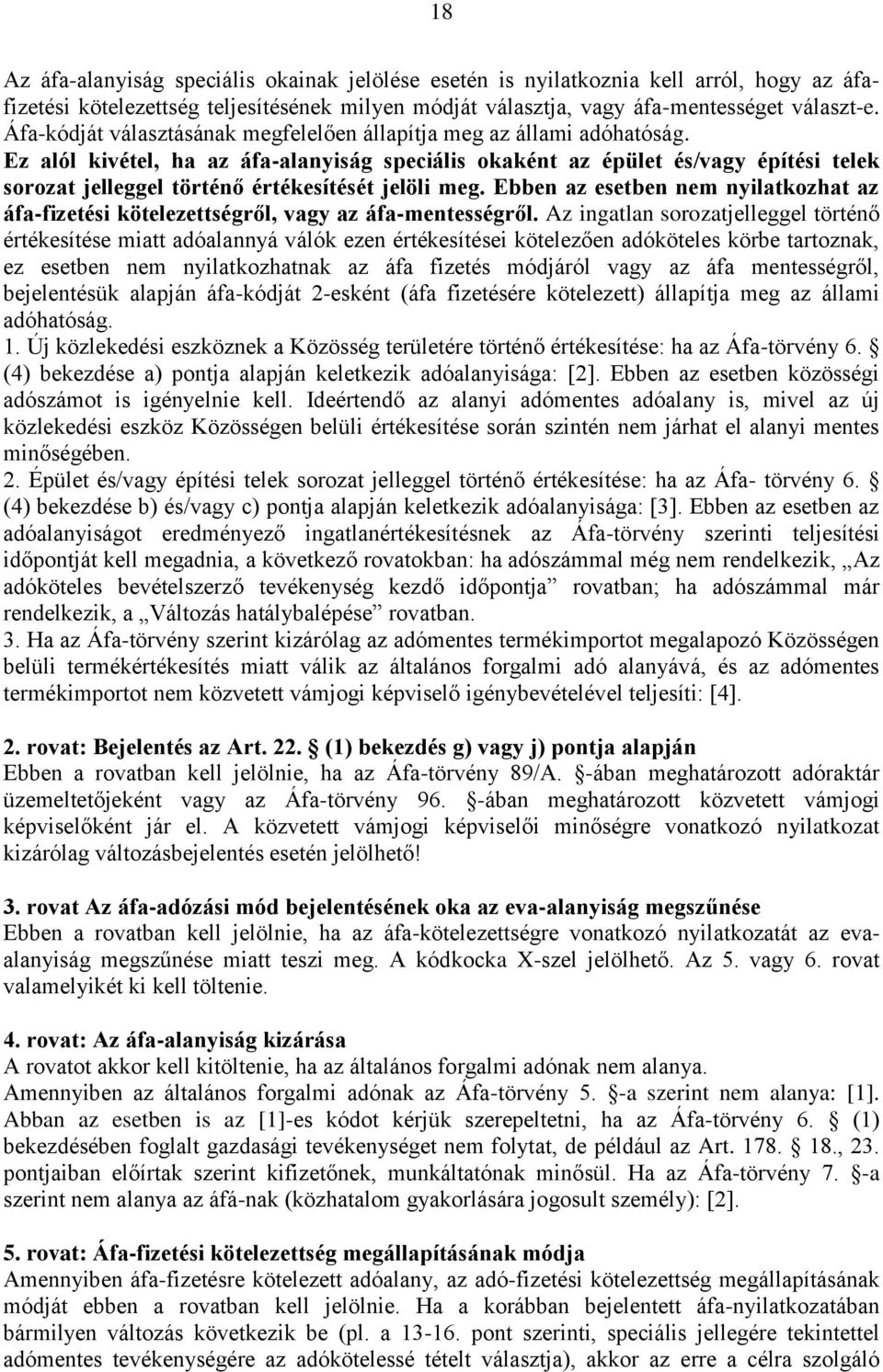 Ez alól kivétel, ha az áfa-alanyiság speciális okaként az épület és/vagy építési telek sorozat jelleggel történő értékesítését jelöli meg.