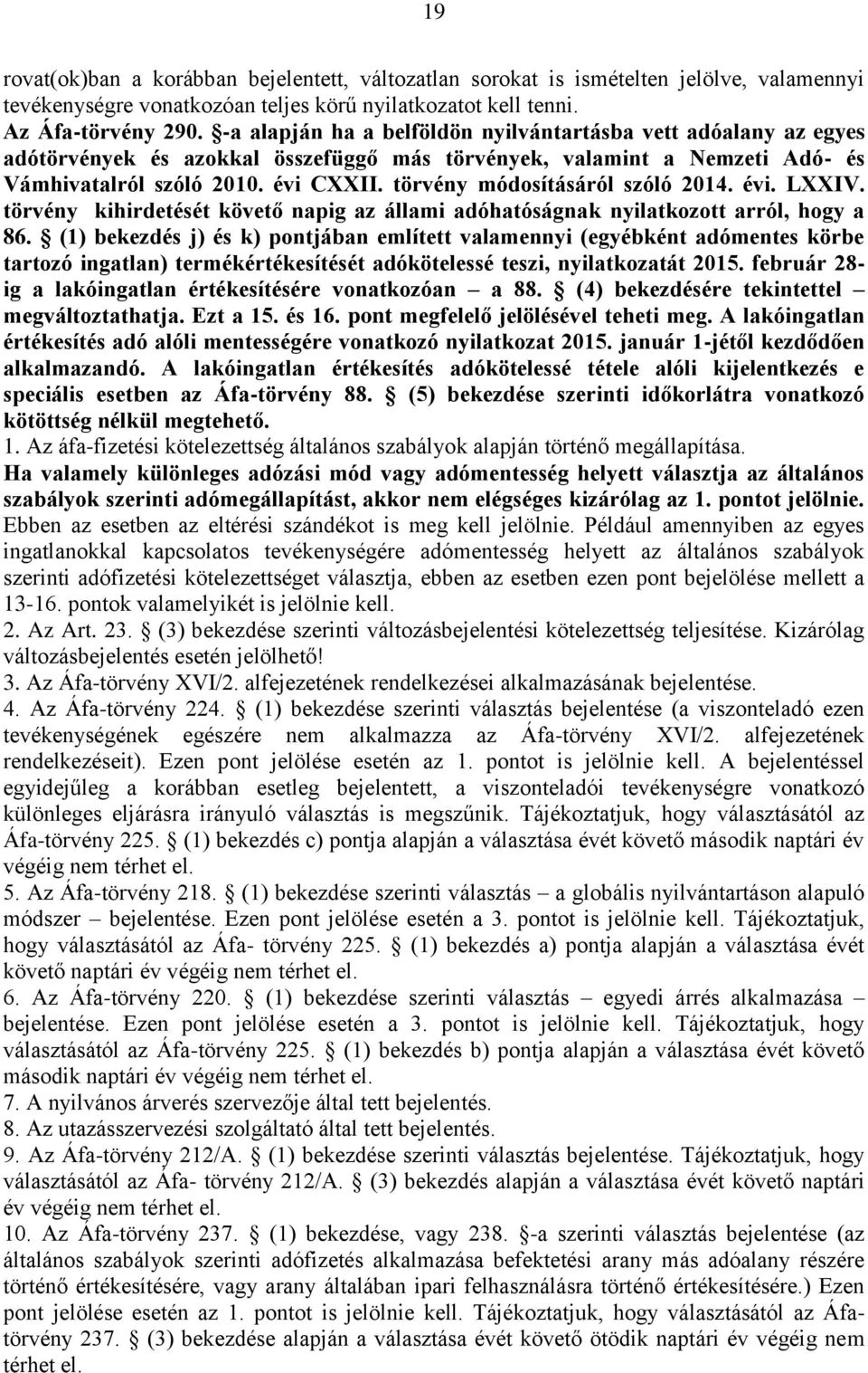 törvény módosításáról szóló 2014. évi. LXXIV. törvény kihirdetését követő napig az állami adóhatóságnak nyilatkozott arról, hogy a 86.
