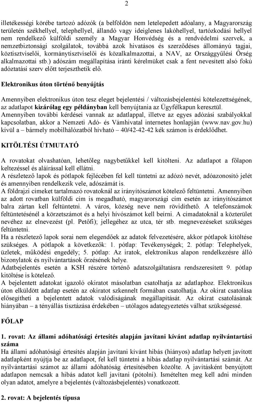 és közalkalmazottai, a NAV, az Országgyűlési Őrség alkalmazottai stb.) adószám megállapítása iránti kérelmüket csak a fent nevesített alsó fokú adóztatási szerv előtt terjeszthetik elő.