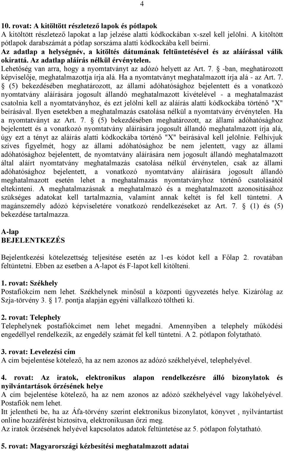 Az adatlap aláírás nélkül érvénytelen. Lehetőség van arra, hogy a nyomtatványt az adózó helyett az Art. 7. -ban, meghatározott képviselője, meghatalmazottja írja alá.