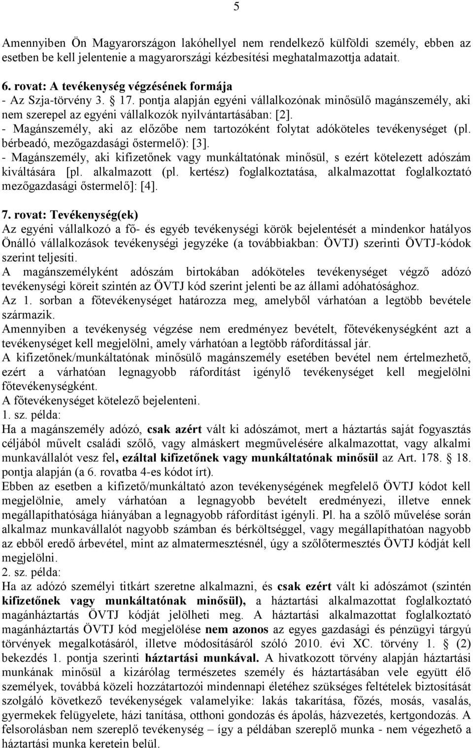 - Magánszemély, aki az előzőbe nem tartozóként folytat adóköteles tevékenységet (pl. bérbeadó, mezőgazdasági őstermelő): [3].