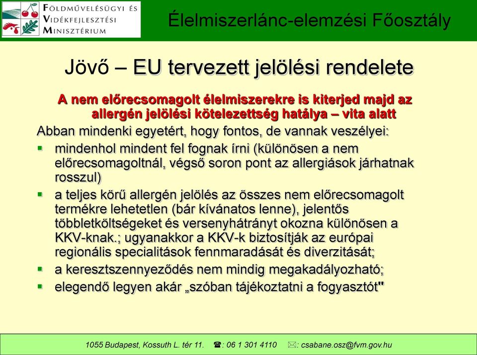 összes nem előrecsomagolt termékre lehetetlen (bár kívánatos lenne), jelentős többletköltségeket és versenyhátrányt okozna különösen a KKV-knak.