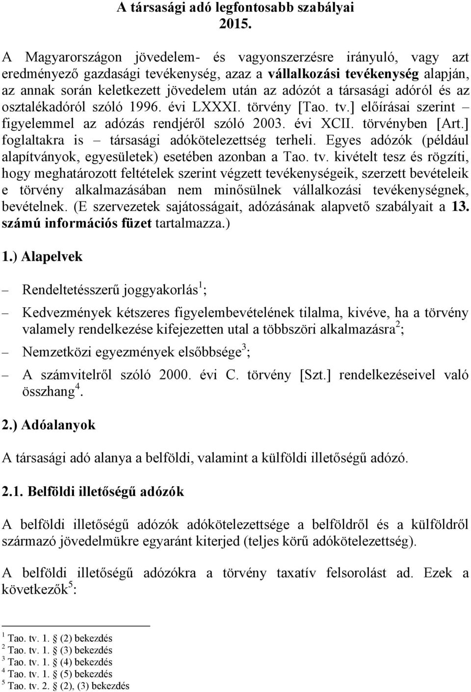 társasági adóról és az osztalékadóról szóló 1996. évi LXXXI. törvény [Tao. tv.] előírásai szerint figyelemmel az adózás rendjéről szóló 2003. évi XCII. törvényben [Art.