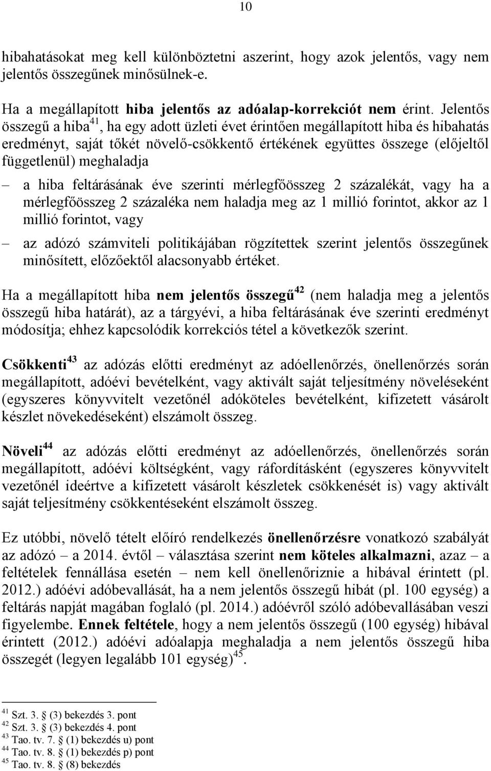 hiba feltárásának éve szerinti mérlegfőösszeg 2 százalékát, vagy ha a mérlegfőösszeg 2 százaléka nem haladja meg az 1 millió forintot, akkor az 1 millió forintot, vagy az adózó számviteli