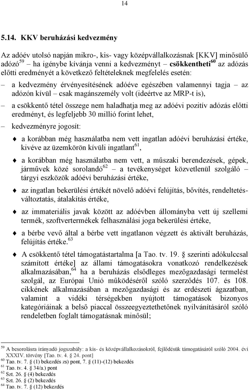 tétel összege nem haladhatja meg az adóévi pozitív adózás előtti eredményt, és legfeljebb 30 millió forint lehet, kedvezményre jogosít: a korábban még használatba nem vett ingatlan adóévi beruházási