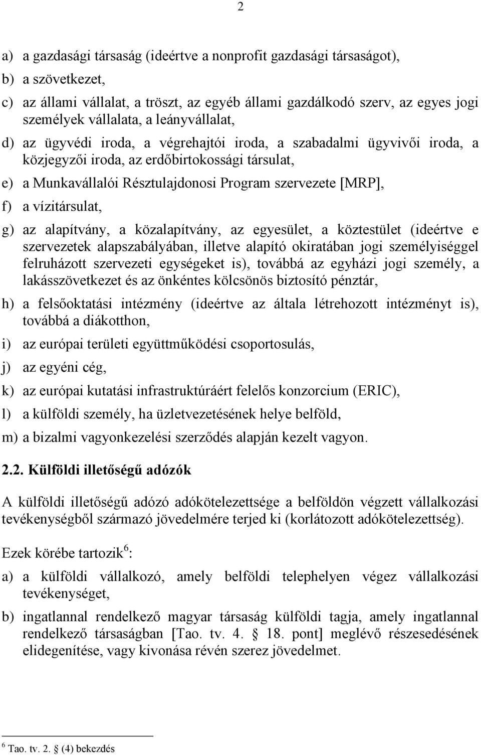 a vízitársulat, g) az alapítvány, a közalapítvány, az egyesület, a köztestület (ideértve e szervezetek alapszabályában, illetve alapító okiratában jogi személyiséggel felruházott szervezeti