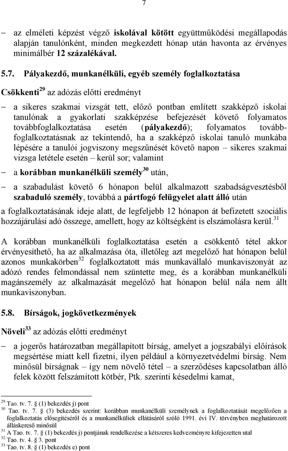 befejezését követő folyamatos továbbfoglalkoztatása esetén (pályakezdő); folyamatos továbbfoglalkoztatásnak az tekintendő, ha a szakképző iskolai tanuló munkába lépésére a tanulói jogviszony