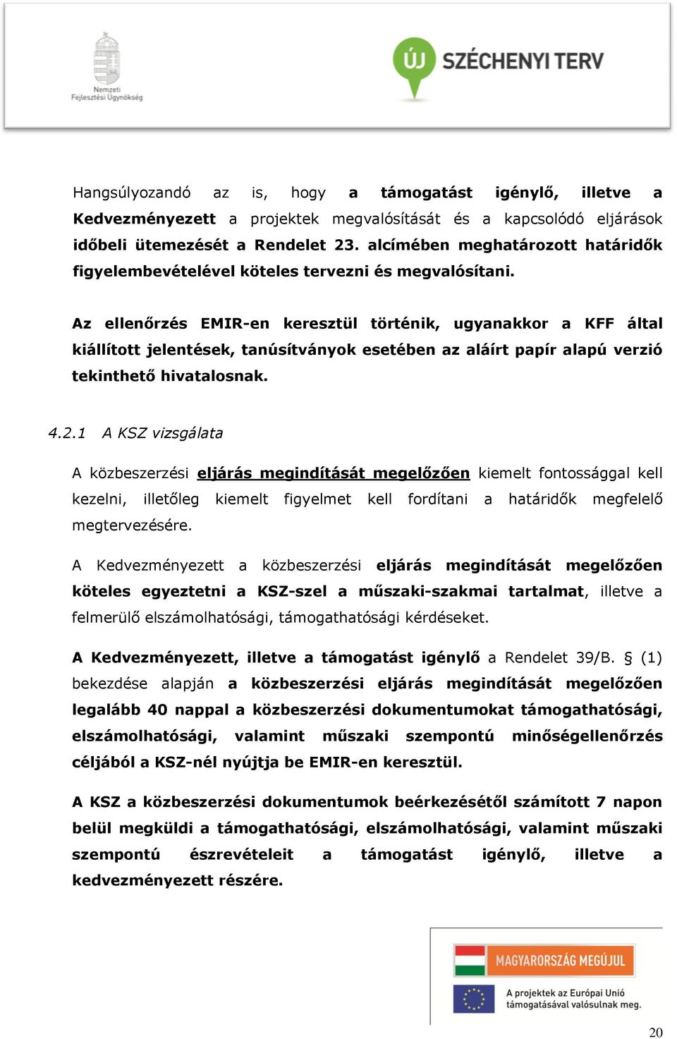 Az ellenőrzés EMIR-en keresztül történik, ugyanakkor a KFF által kiállított jelentések, tanúsítványok esetében az aláírt papír alapú verzió tekinthető hivatalosnak. 4.2.