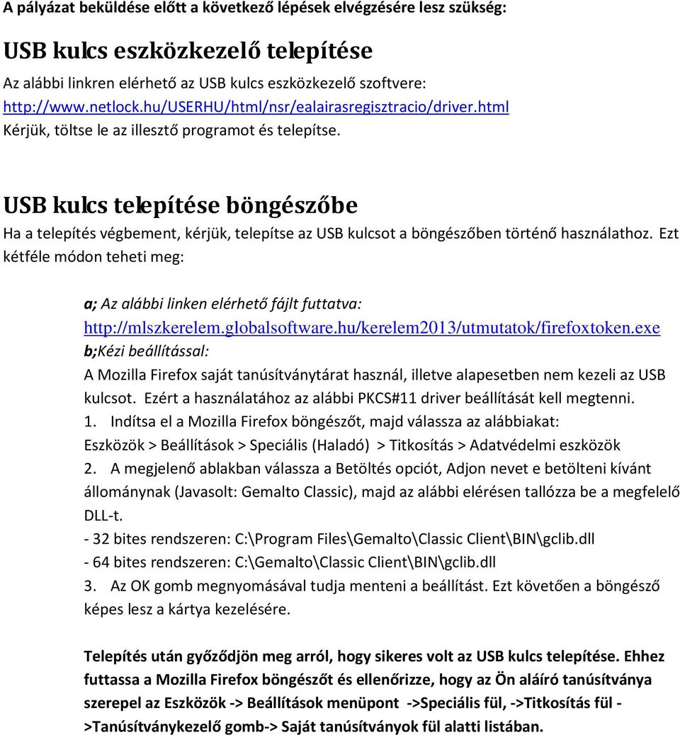 USB kulcs telepítése böngészőbe Ha a telepítés végbement, kérjük, telepítse az USB kulcsot a böngészőben történő használathoz.