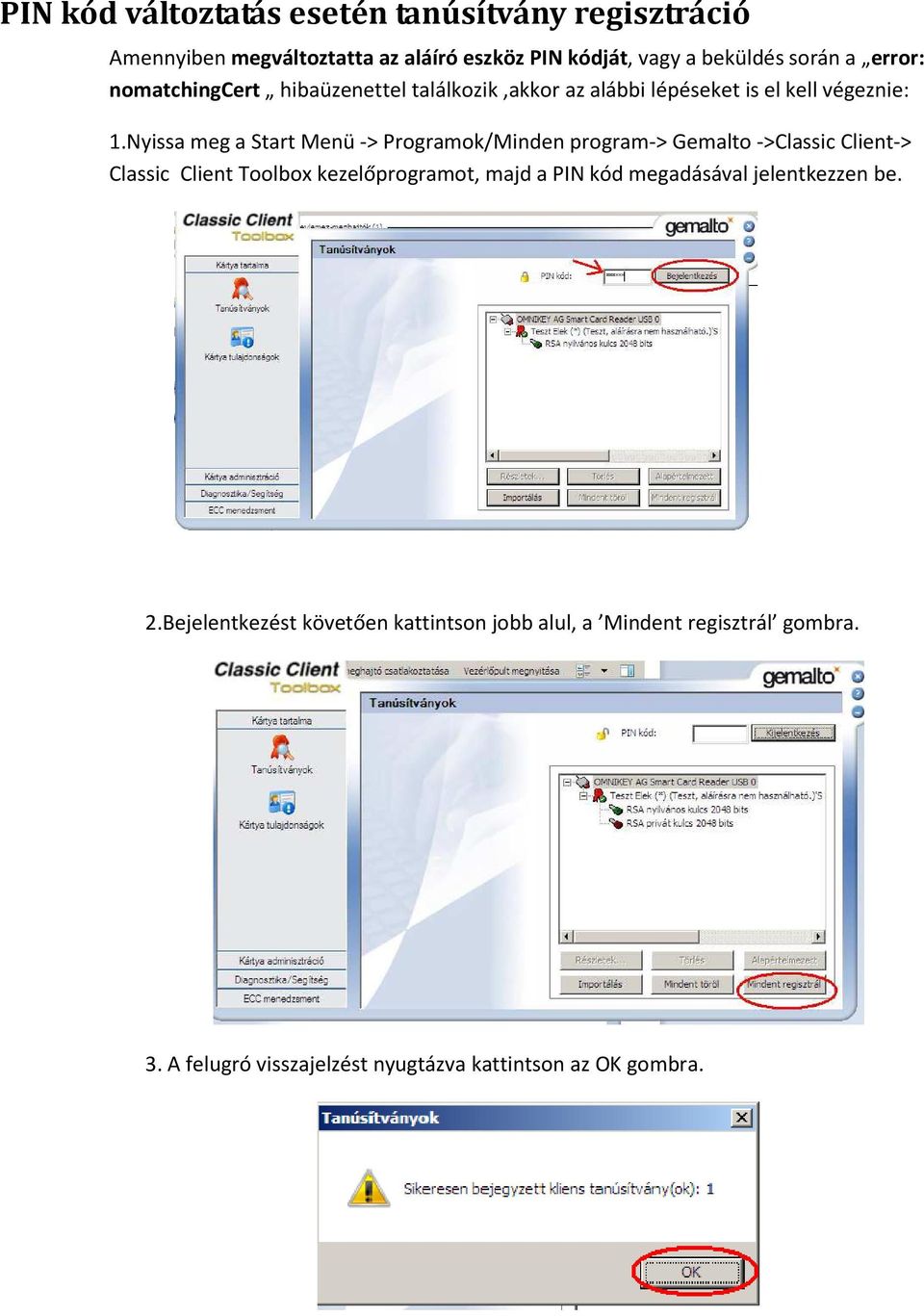 Nyissa meg a Start Menü -> Programok/Minden program-> Gemalto ->Classic Client-> Classic Client Toolbox kezelőprogramot, majd a PIN