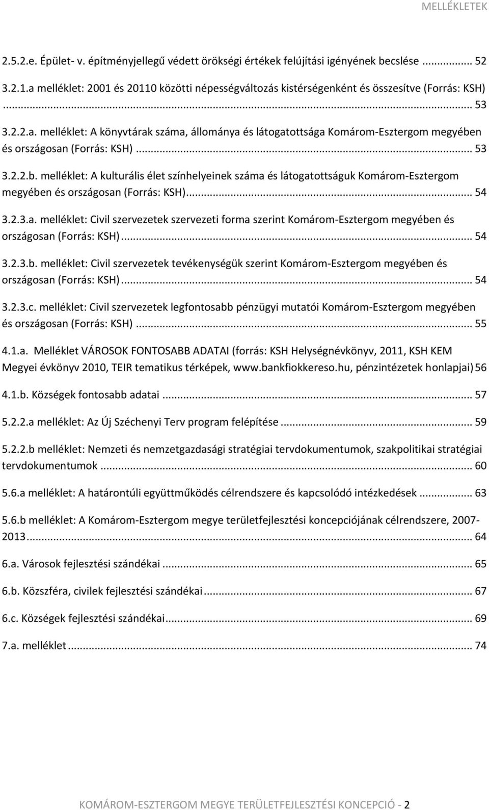 n és országosan (Forrás: KSH)... 53 3.2.2.b. melléklet: A kulturális élet színhelyeinek száma és látogatottságuk Komárom-Esztergom megyében és országosan (Forrás: KSH)... 54 3.2.3.a. melléklet: Civil szervezetek szervezeti forma szerint Komárom-Esztergom megyében és országosan (Forrás: KSH).