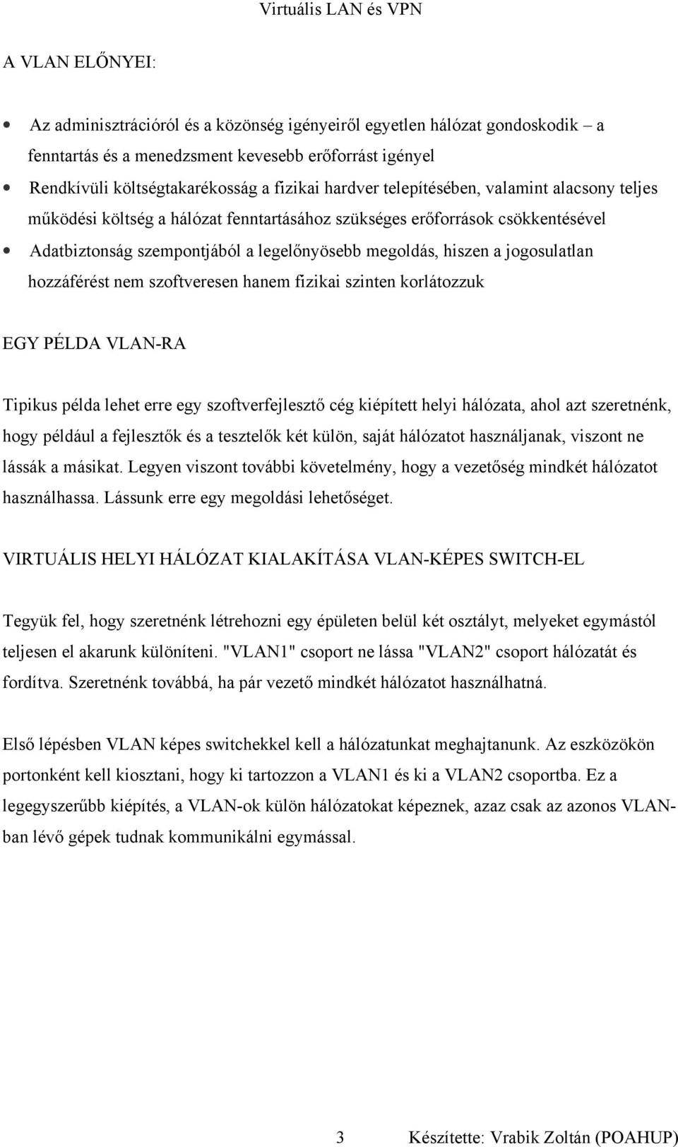 hozzáférést nem szoftveresen hanem fizikai szinten korlátozzuk EGY PÉLDA VLAN-RA Tipikus példa lehet erre egy szoftverfejlesztő cég kiépített helyi hálózata, ahol azt szeretnénk, hogy például a
