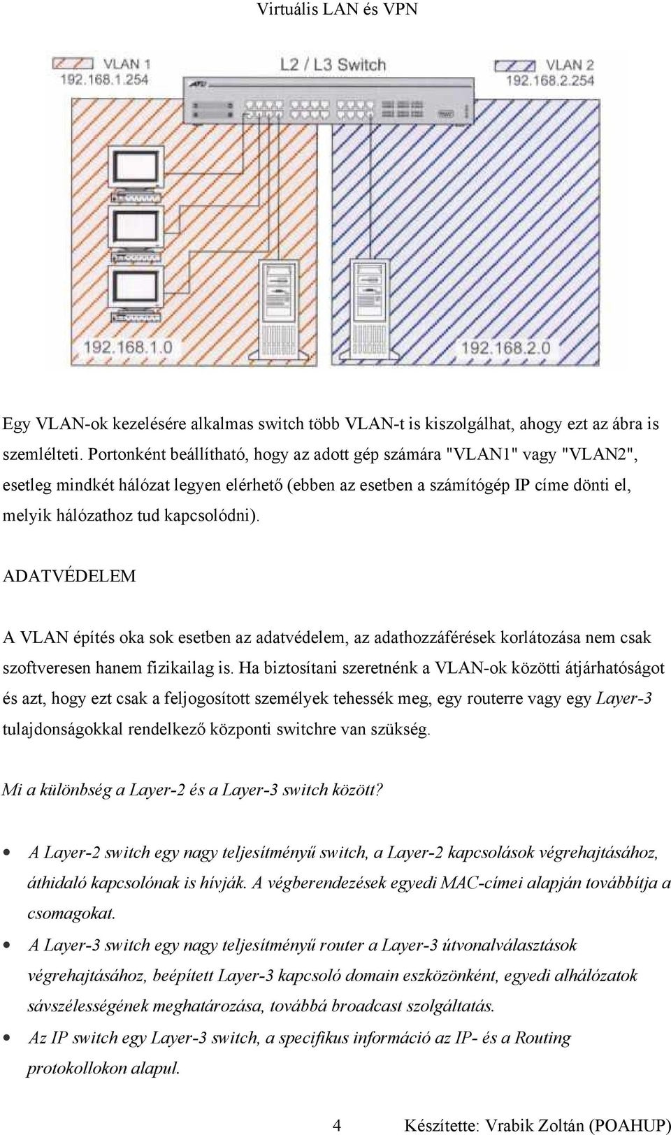 ADATVÉDELEM A VLAN építés oka sok esetben az adatvédelem, az adathozzáférések korlátozása nem csak szoftveresen hanem fizikailag is.