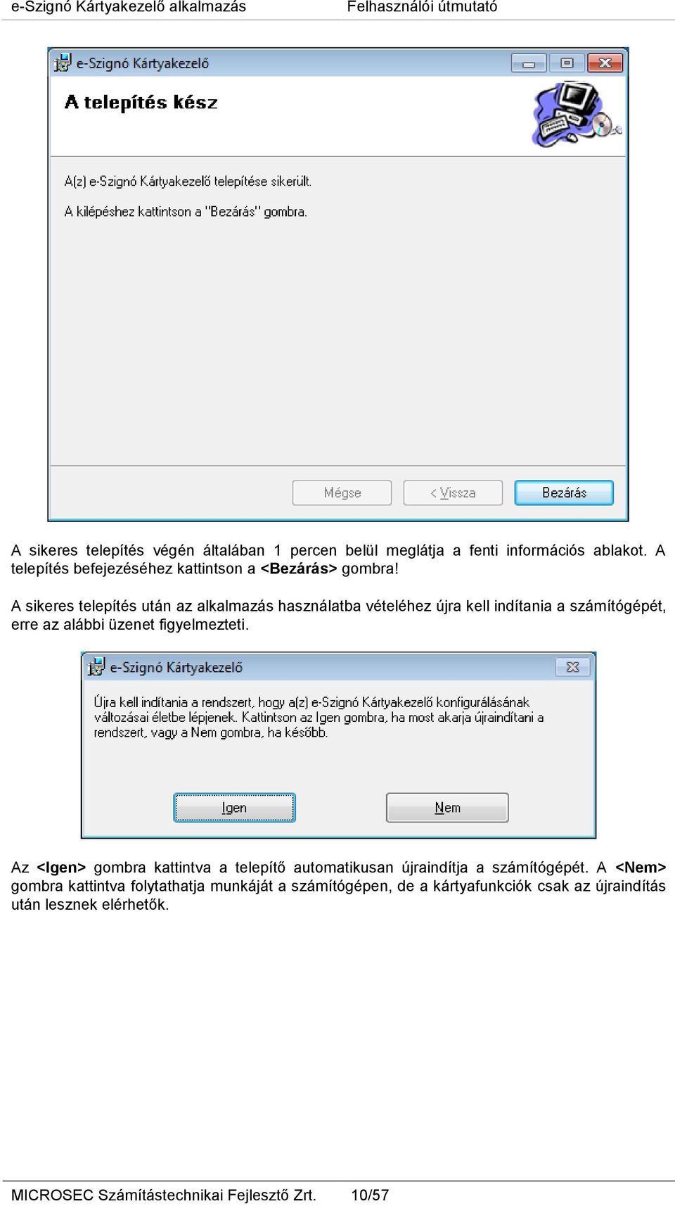 A sikeres telepítés után az alkalmazás használatba vételéhez újra kell indítania a számítógépét, erre az alábbi üzenet figyelmezteti.