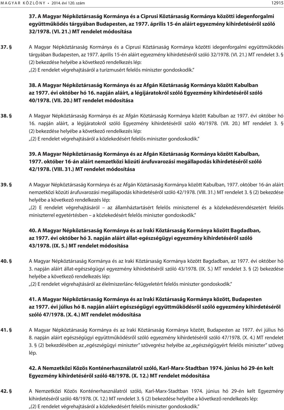 A Magyar Népköztársaság Kormánya és a Ciprusi Köztársaság Kormánya közötti idegenforgalmi együttműködés tárgyában Budapesten, az 1977. április 15-én aláírt egyezmény kihirdetéséről szóló 32/1978. (VI.