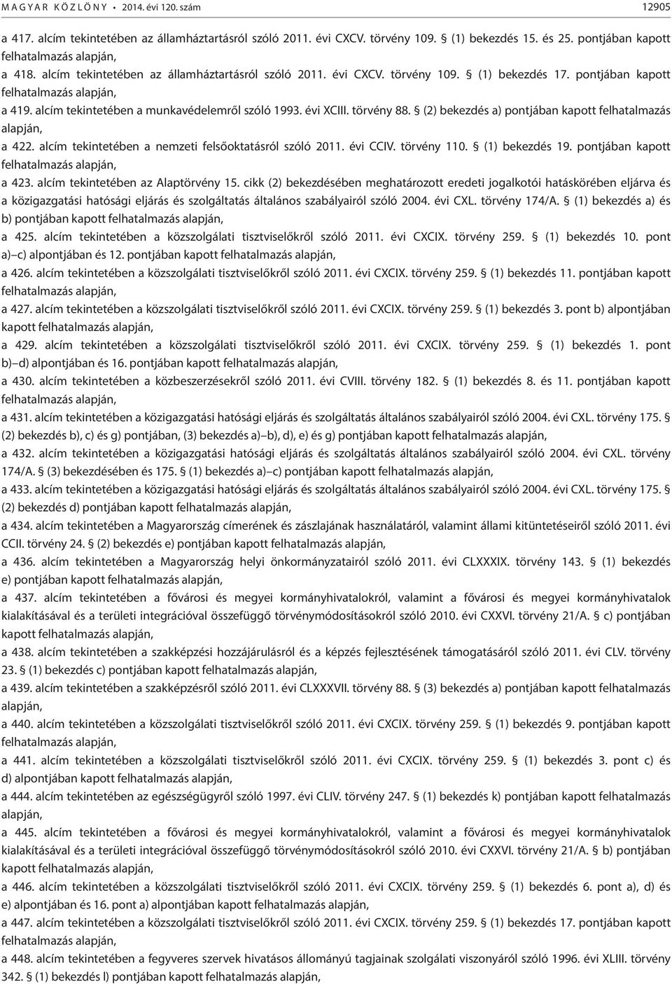 alcím tekintetében a munkavédelemről szóló 1993. évi XCIII. törvény 88. (2) bekezdés a) pontjában kapott felhatalmazás alapján, a 422. alcím tekintetében a nemzeti felsőoktatásról szóló 2011.