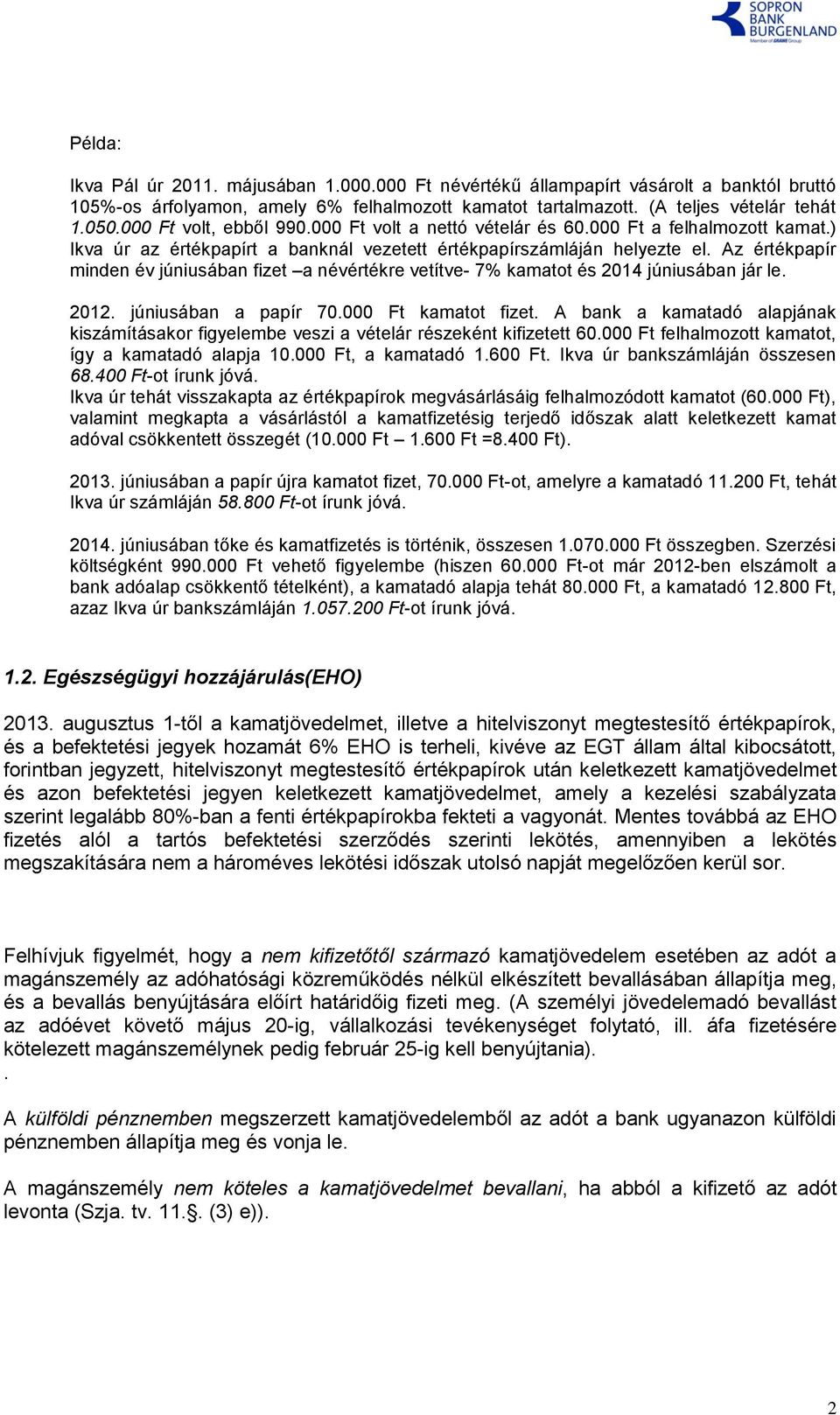 Az értékpapír minden év júniusában fizet a névértékre vetítve- 7% kamatot és 2014 júniusában jár le. 2012. júniusában a papír 70.000 Ft kamatot fizet.