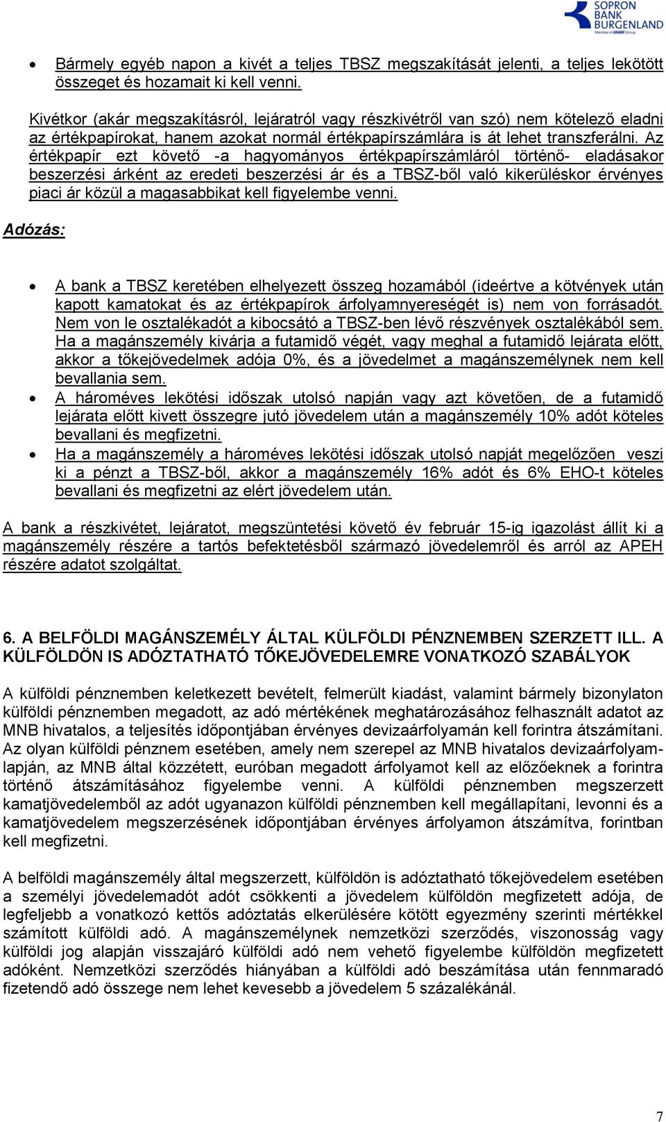 Az értékpapír ezt követő -a hagyományos értékpapírszámláról történő- eladásakor beszerzési árként az eredeti beszerzési ár és a TBSZ-ből való kikerüléskor érvényes piaci ár közül a magasabbikat kell