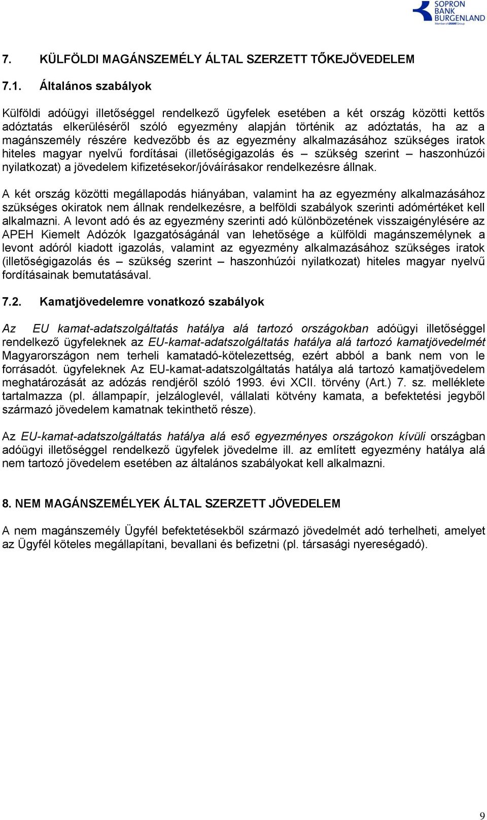 kedvezőbb és az egyezmény alkalmazásához szükséges iratok hiteles magyar nyelvű fordításai (illetőségigazolás és szükség szerint haszonhúzói nyilatkozat) a jövedelem kifizetésekor/jóváírásakor