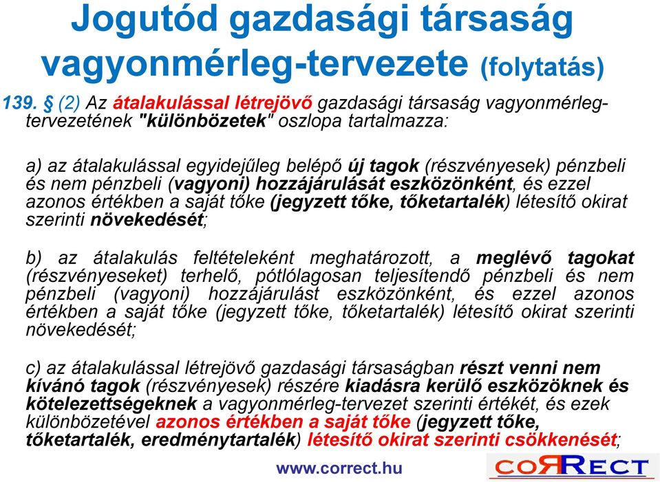 (vagyoni) hozzájárulását eszközönként, és ezzel azonos értékben a saját tőke (jegyzett tőke, tőketartalék) létesítő okirat szerinti növekedését; b) az átalakulás feltételeként meghatározott, a