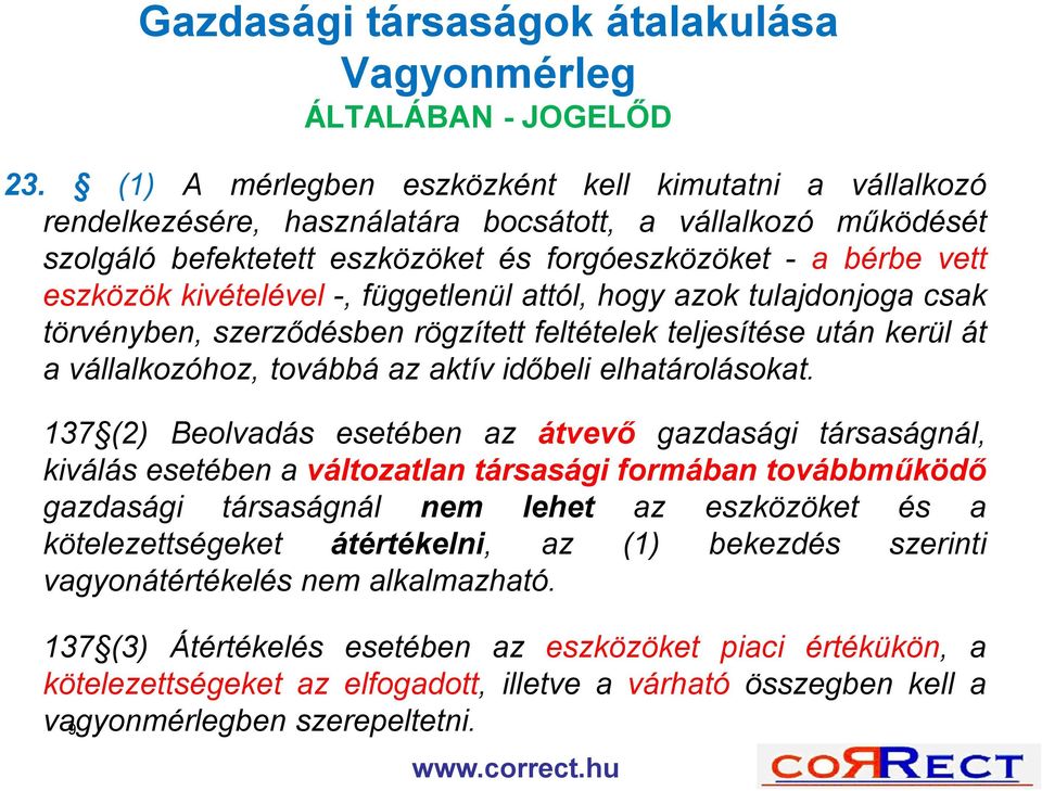 kivételével -, függetlenül attól, hogy azok tulajdonjoga csak törvényben, szerződésben rögzített feltételek teljesítése után kerül át a vállalkozóhoz, továbbá az aktív időbeli elhatárolásokat.