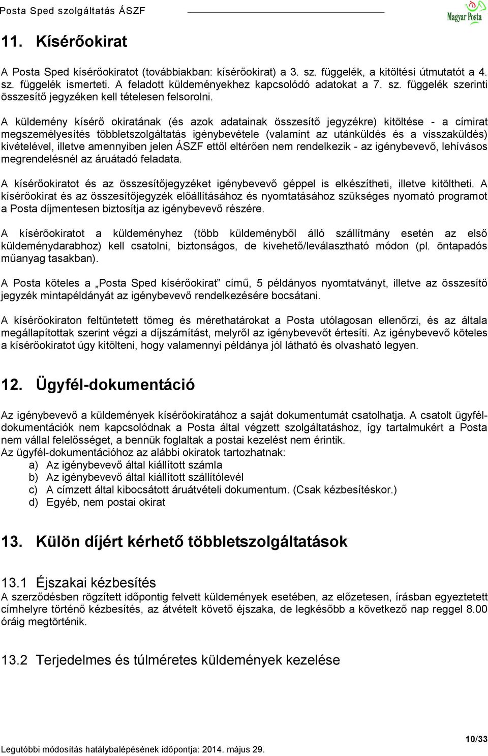 illetve amennyiben jelen ÁSZF ettől eltérően nem rendelkezik - az igénybevevő, lehívásos megrendelésnél az áruátadó feladata.