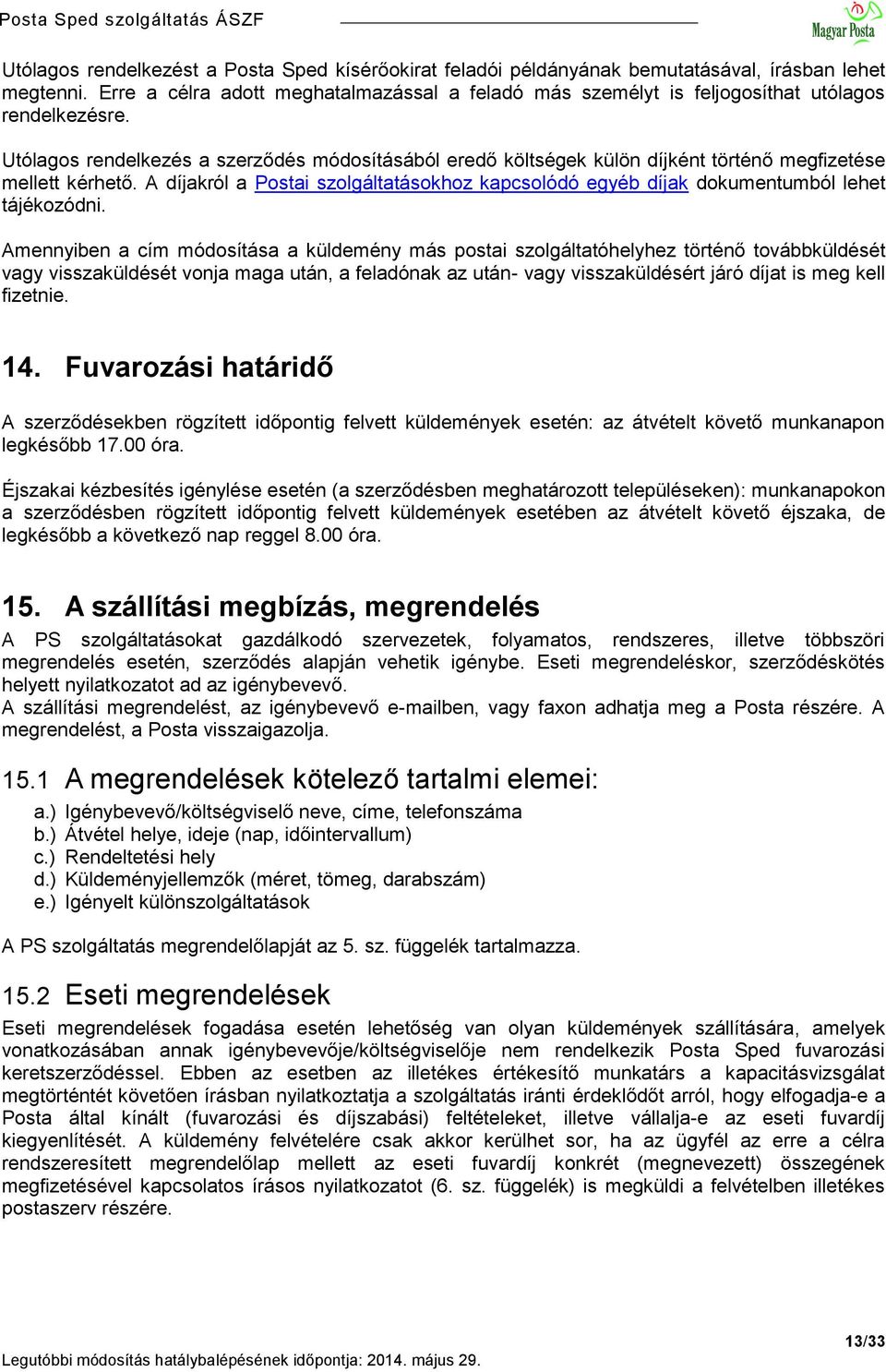 Utólagos rendelkezés a szerződés módosításából eredő költségek külön díjként történő megfizetése mellett kérhető.