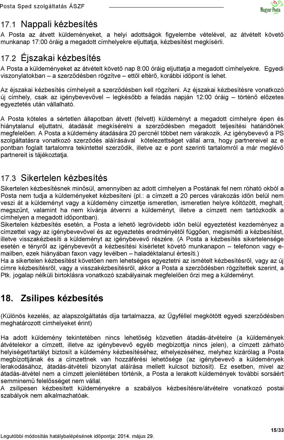 Egyedi viszonylatokban a szerződésben rögzítve ettől eltérő, korábbi időpont is lehet. Az éjszakai kézbesítés címhelyeit a szerződésben kell rögzíteni.