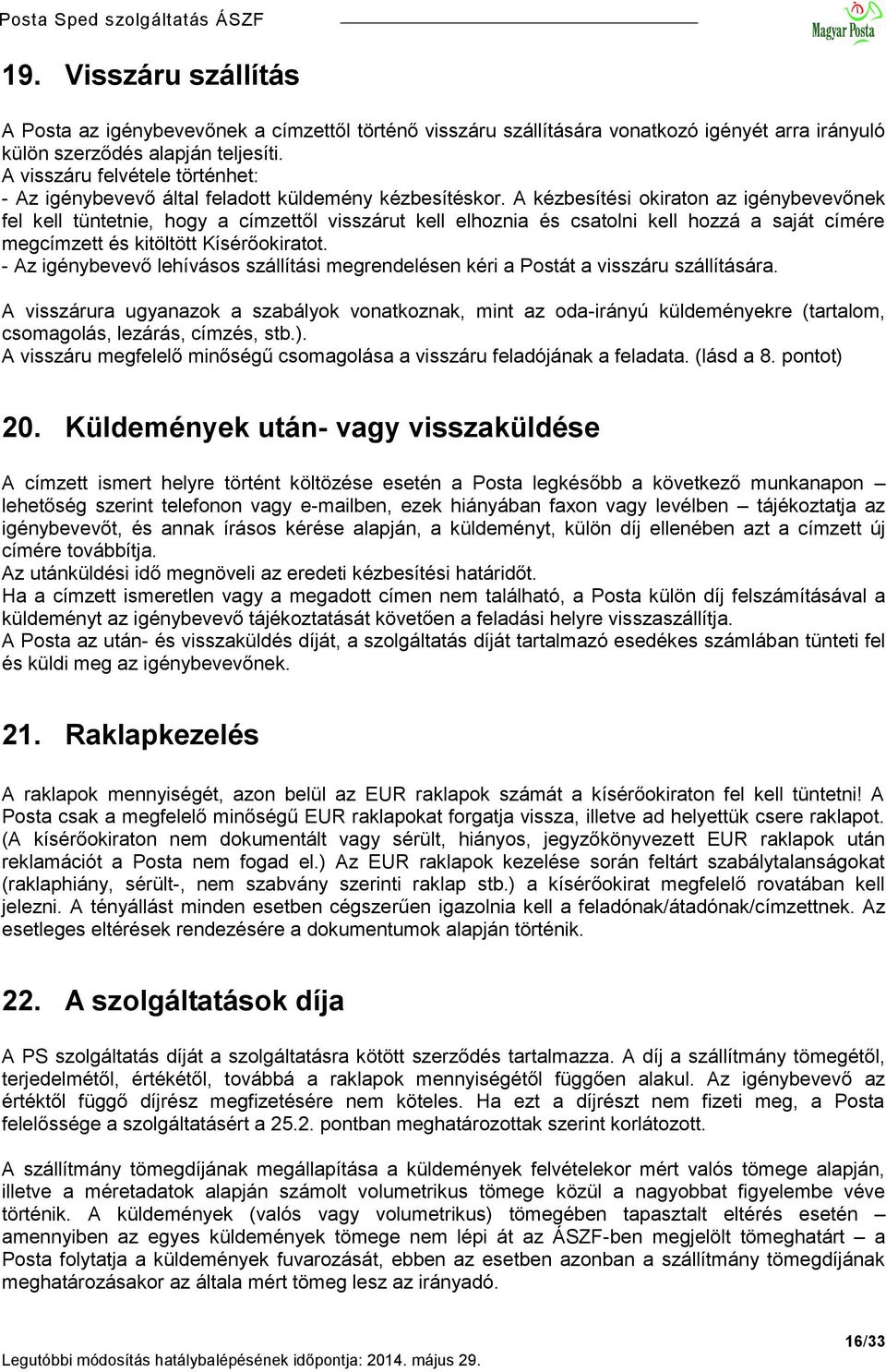 A kézbesítési okiraton az igénybevevőnek fel kell tüntetnie, hogy a címzettől visszárut kell elhoznia és csatolni kell hozzá a saját címére megcímzett és kitöltött Kísérőokiratot.