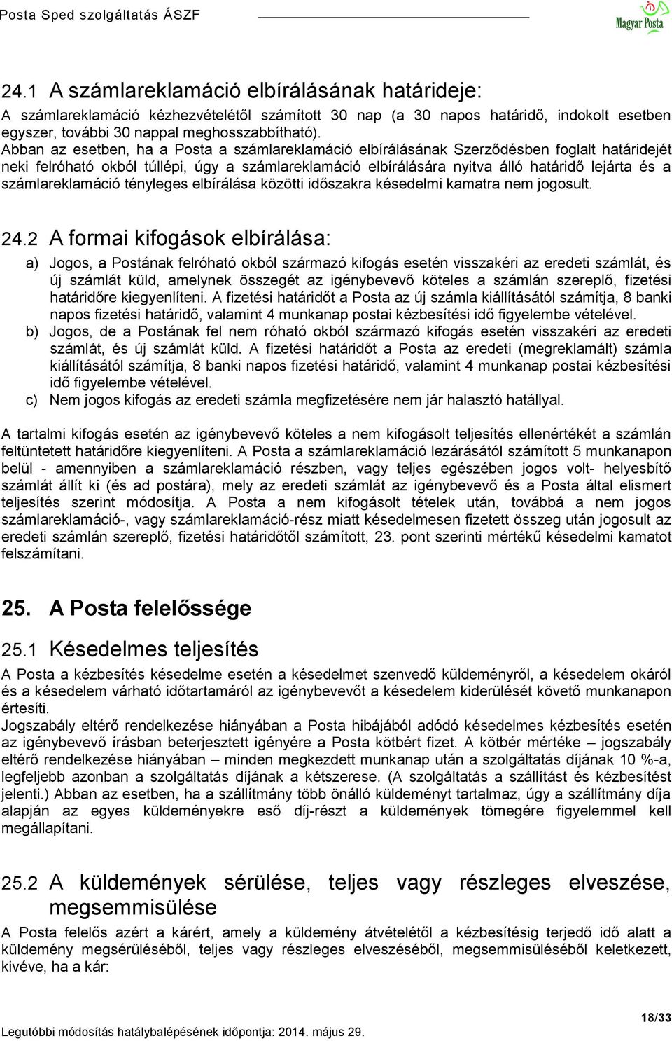 számlareklamáció tényleges elbírálása közötti időszakra késedelmi kamatra nem jogosult. 24.