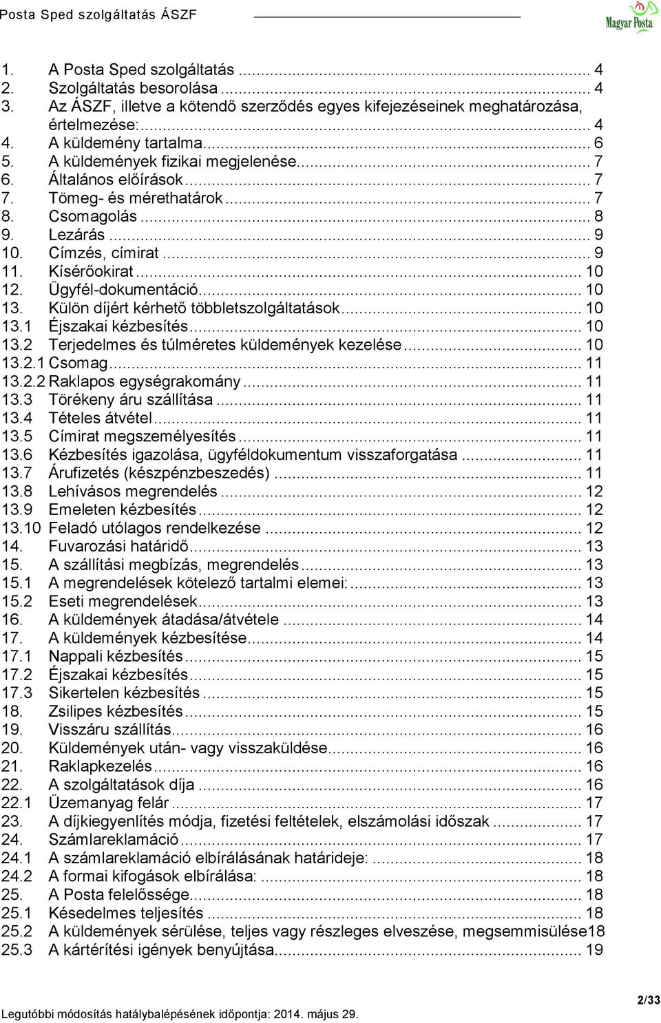 Ügyfél-dokumentáció... 10 13. Külön díjért kérhető többletszolgáltatások... 10 13.1 Éjszakai kézbesítés... 10 13.2 Terjedelmes és túlméretes küldemények kezelése... 10 13.2.1 Csomag... 11 13.2.2 Raklapos egységrakomány.