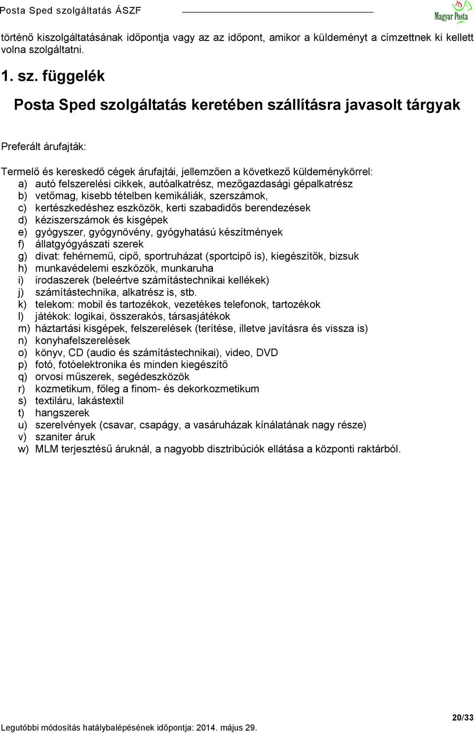 függelék Posta Sped szolgáltatás keretében szállításra javasolt tárgyak Preferált árufajták: Termelő és kereskedő cégek árufajtái, jellemzően a következő küldeménykörrel: a) autó felszerelési cikkek,