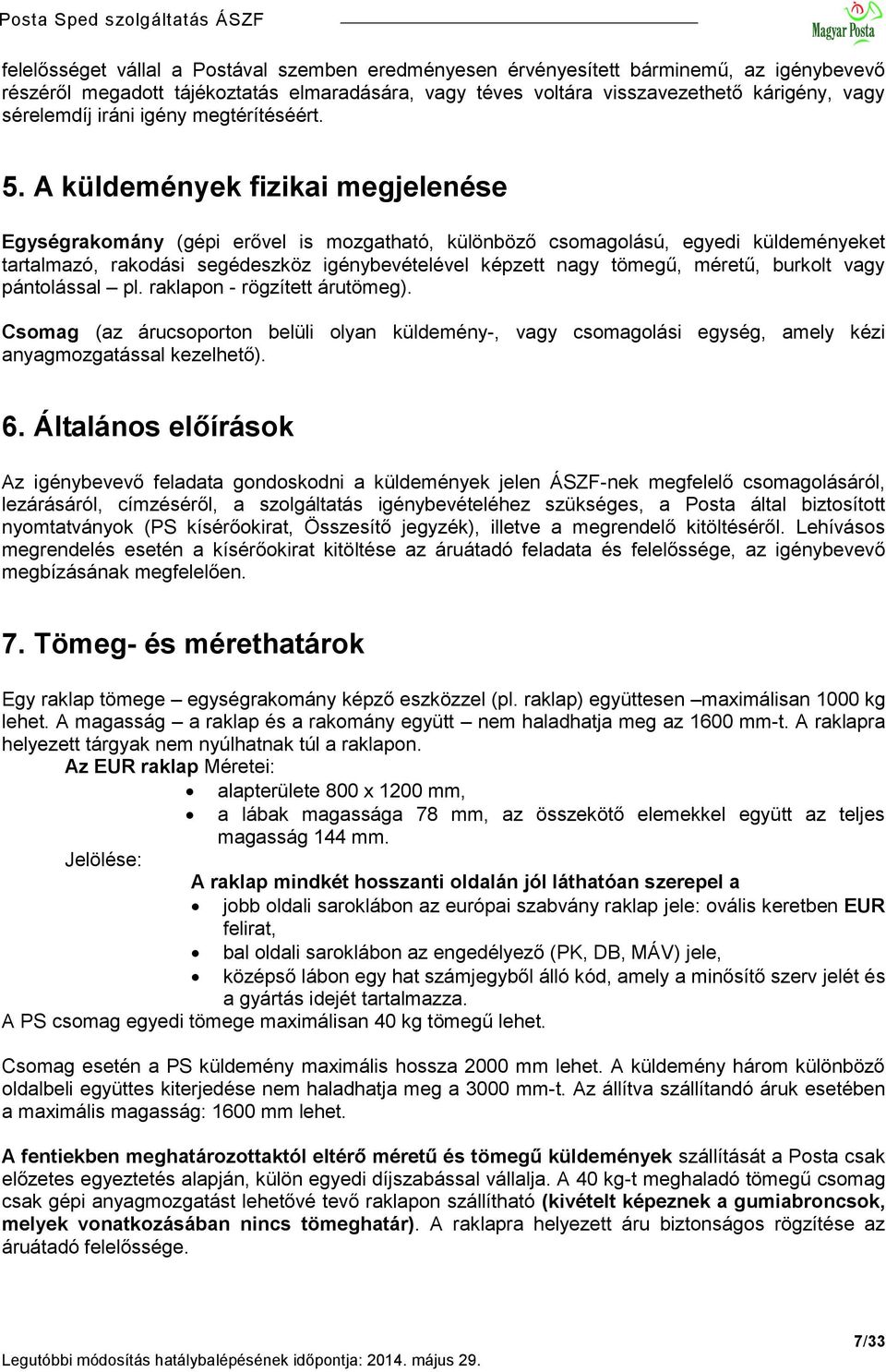A küldemények fizikai megjelenése Egységrakomány (gépi erővel is mozgatható, különböző csomagolású, egyedi küldeményeket tartalmazó, rakodási segédeszköz igénybevételével képzett nagy tömegű, méretű,