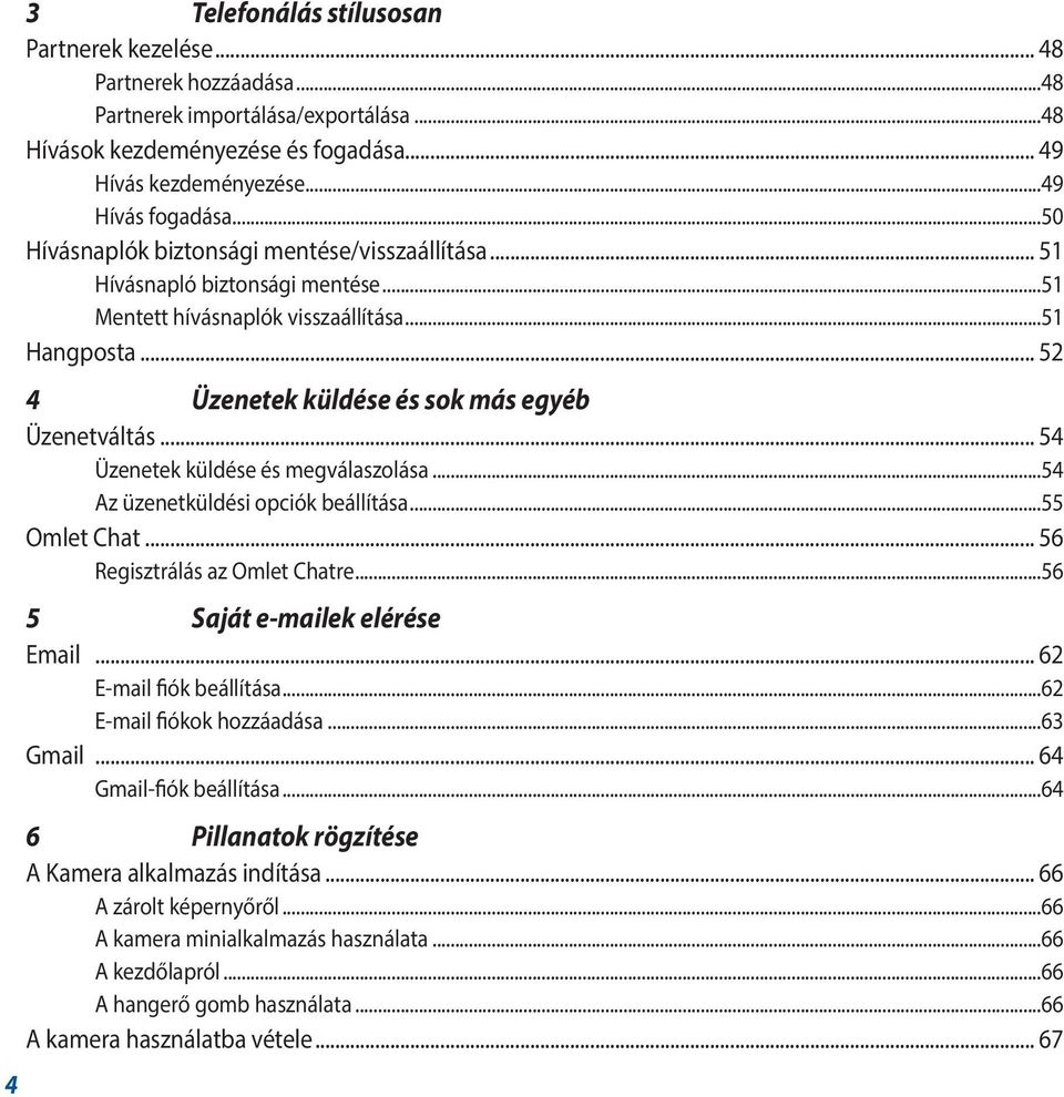 .. 54 Üzenetek küldése és megválaszolása...54 Az üzenetküldési opciók beállítása...55 Omlet Chat... 56 Regisztrálás az Omlet Chatre...56 5 Saját e-mailek elérése Email... 62 E-mail fiók beállítása.