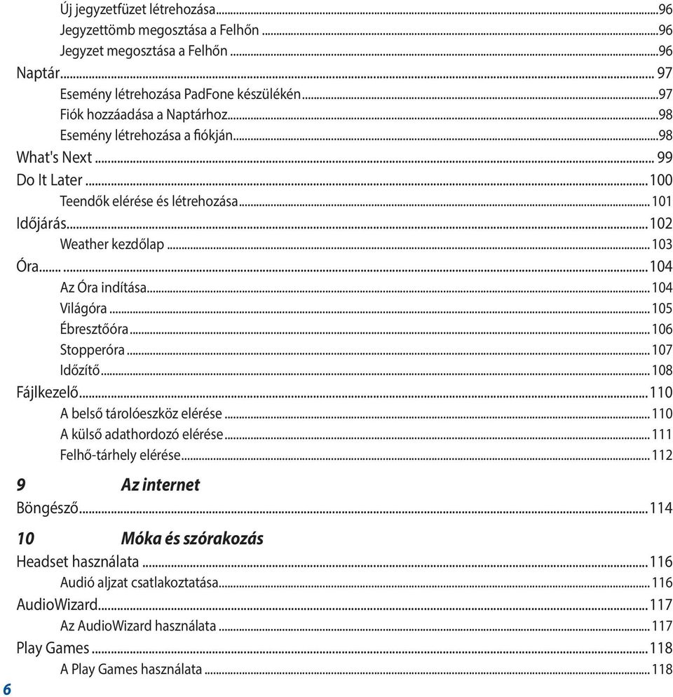.. 105 Ébresztőóra... 106 Stopperóra... 107 Időzítő... 108 Fájlkezelő...110 A belső tárolóeszköz elérése... 110 A külső adathordozó elérése... 111 Felhő-tárhely elérése.