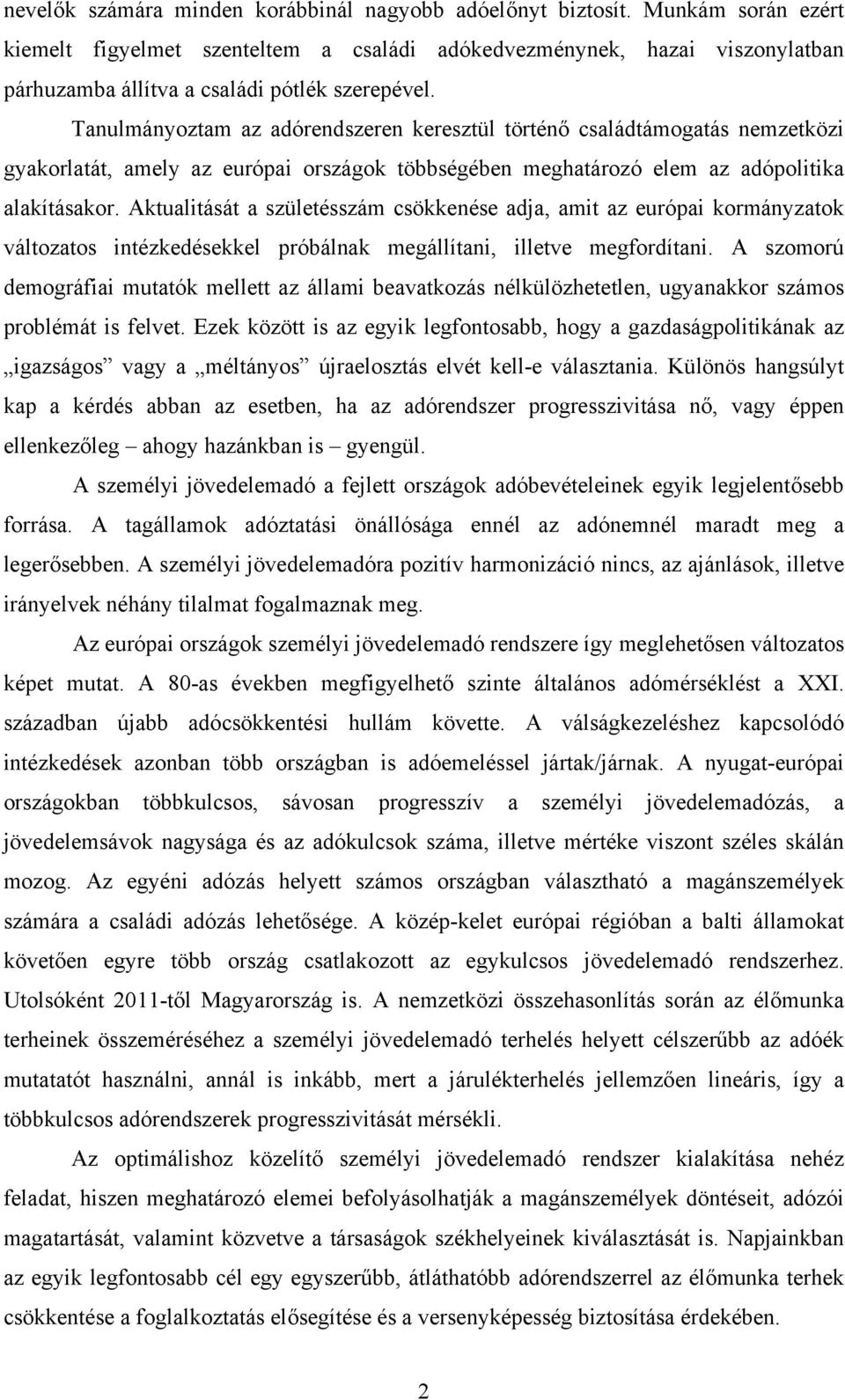 Tanulmányoztam az adórendszeren keresztül történő családtámogatás nemzetközi gyakorlatát, amely az európai országok többségében meghatározó elem az adópolitika alakításakor.