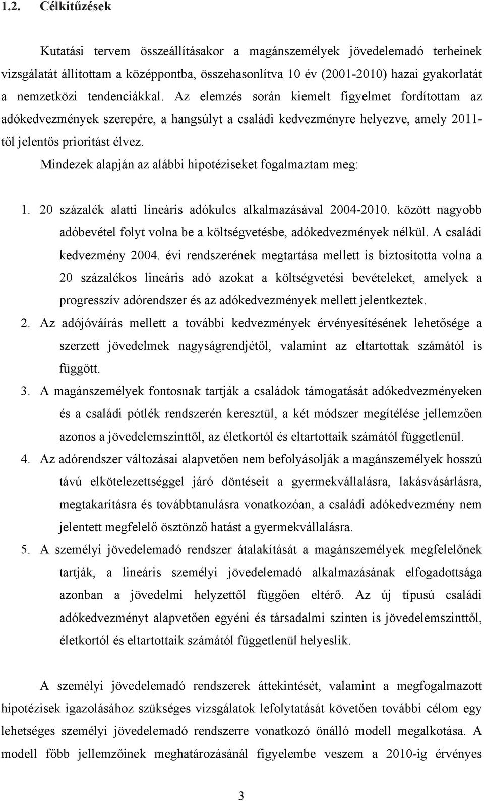 Mindezek alapján az alábbi hipotéziseket fogalmaztam meg: 1. 20 százalék alatti lineáris adókulcs alkalmazásával 2004-2010.