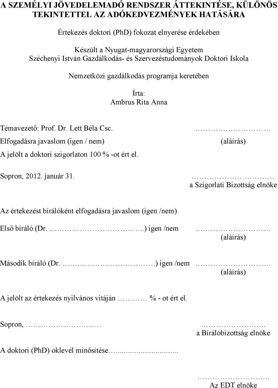 Elfogadásra javaslom (igen / nem) A jelölt a doktori szigorlaton 100 % -ot ért el. Sopron, 2012. január 31.