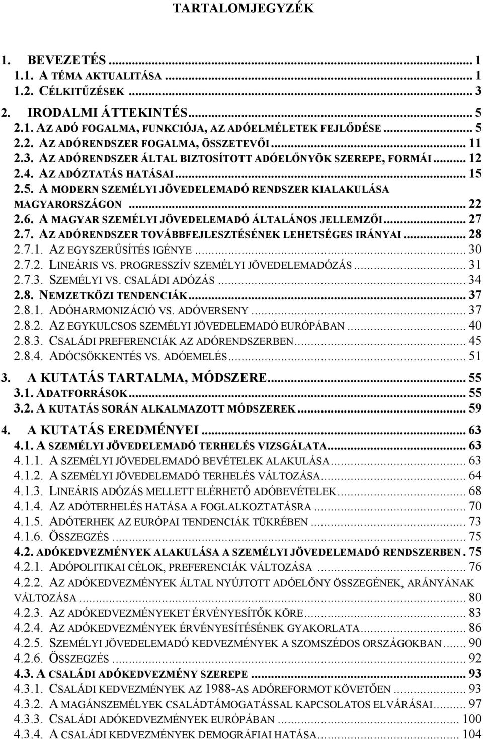 A MAGYAR SZEMÉLYI JÖVEDELEMADÓ ÁLTALÁNOS JELLEMZŐI... 27 2.7. AZ ADÓRENDSZER TOVÁBBFEJLESZTÉSÉNEK LEHETSÉGES IRÁNYAI... 28 2.7.1. AZ EGYSZERŰSÍTÉS IGÉNYE... 30 2.7.2. LINEÁRIS VS.