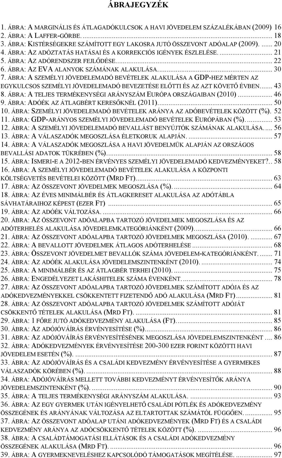 ÁBRA: A SZEMÉLYI JÖVEDELEMADÓ BEVÉTELEK ALAKULÁSA A GDP-HEZ MÉRTEN AZ EGYKULCSOS SZEMÉLYI JÖVEDELEMADÓ BEVEZETÉSE ELŐTTI ÉS AZ AZT KÖVETŐ ÉVBEN.... 43 8.