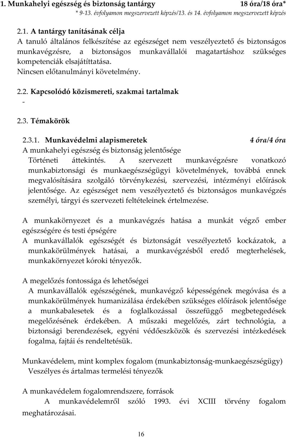 2. Kapcsolódó közismereti, szakmai tartalmak - 2.3. Témakörök 2.3.1. Munkavédelmi alapismeretek 4 óra/4 óra A munkahelyi egészség és biztonság jelentősége Történeti áttekintés.