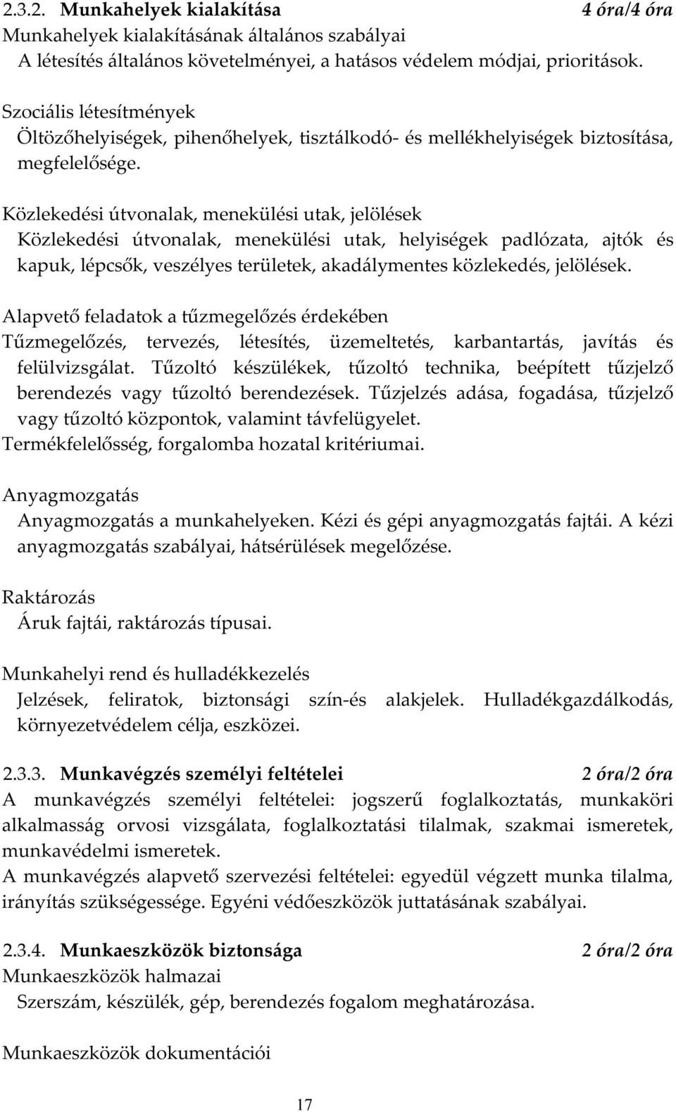 Közlekedési útvonalak, menekülési utak, jelölések Közlekedési útvonalak, menekülési utak, helyiségek padlózata, ajtók és kapuk, lépcsők, veszélyes területek, akadálymentes közlekedés, jelölések.