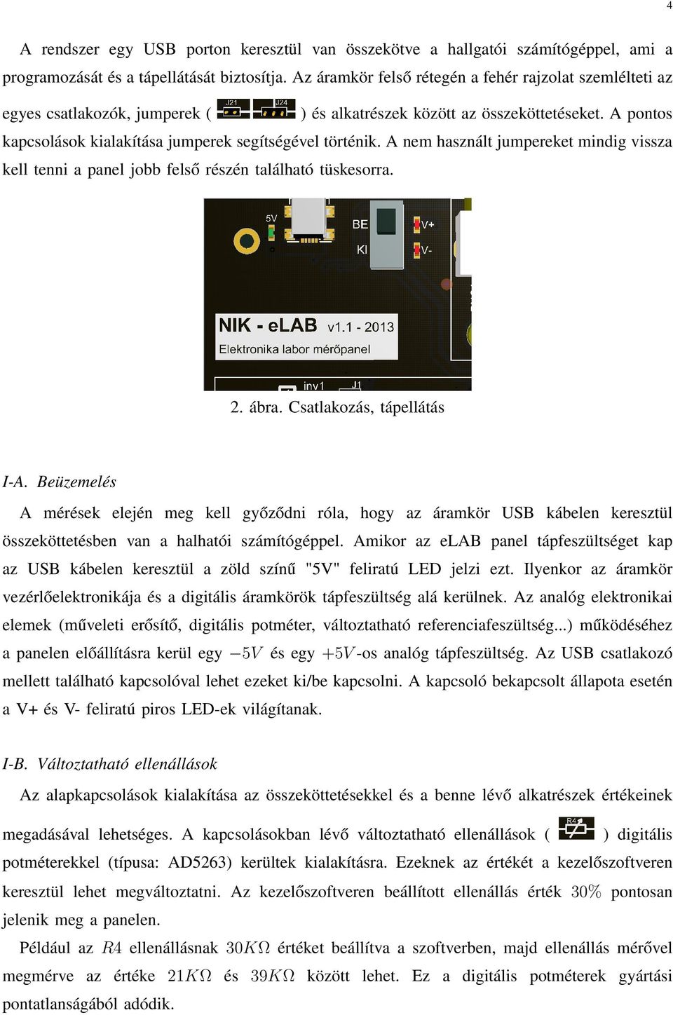 A nem használt jumpereket mindig vissza kell tenni a panel jobb felső részén található tüskesorra. 2. ábra. Csatlakozás, tápellátás I-A.