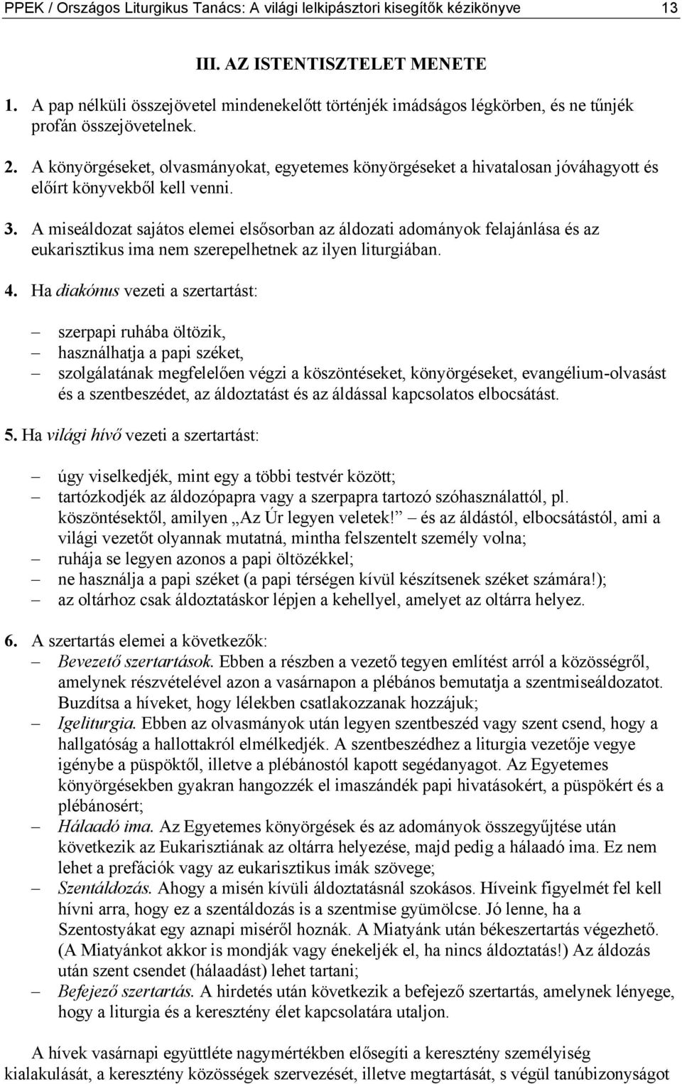 A könyörgéseket, olvasmányokat, egyetemes könyörgéseket a hivatalosan jóváhagyott és előírt könyvekből kell venni. 3.