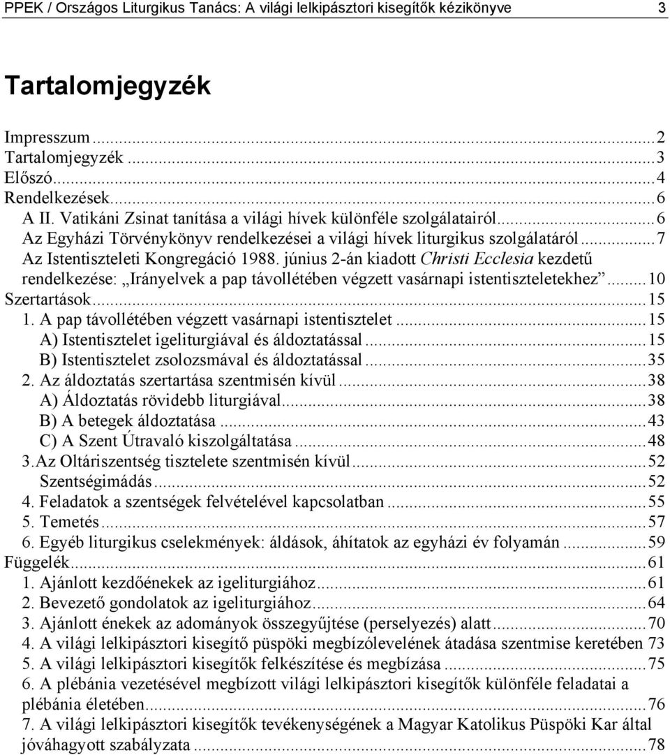 június 2-án kiadott Christi Ecclesia kezdetű rendelkezése: Irányelvek a pap távollétében végzett vasárnapi istentiszteletekhez...10 Szertartások...15 1.