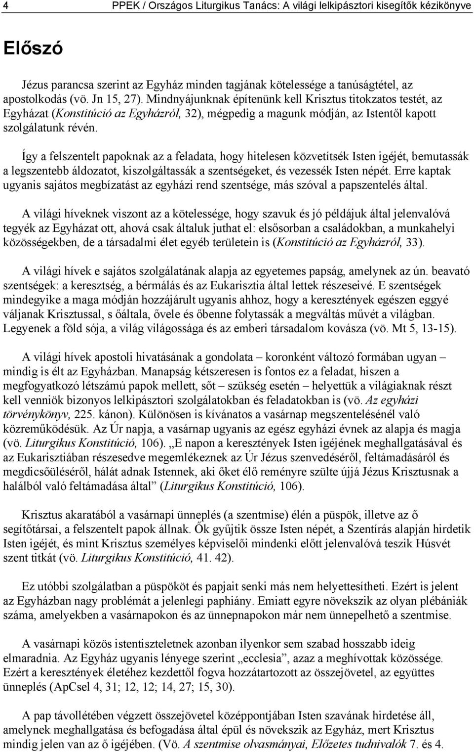 Így a felszentelt papoknak az a feladata, hogy hitelesen közvetítsék Isten igéjét, bemutassák a legszentebb áldozatot, kiszolgáltassák a szentségeket, és vezessék Isten népét.