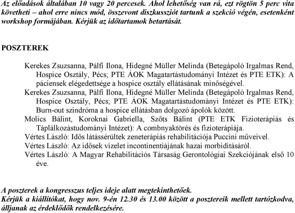 POSZTEREK Kerekes Zsuzsanna, Pálfi Ilona, Hidegné Müller Melinda (Betegápoló Irgalmas Rend, Hospice Osztály, Pécs; PTE ÁOK Magatartástudományi Intézet és PTE ETK): A páciensek elégedettsége a hospice