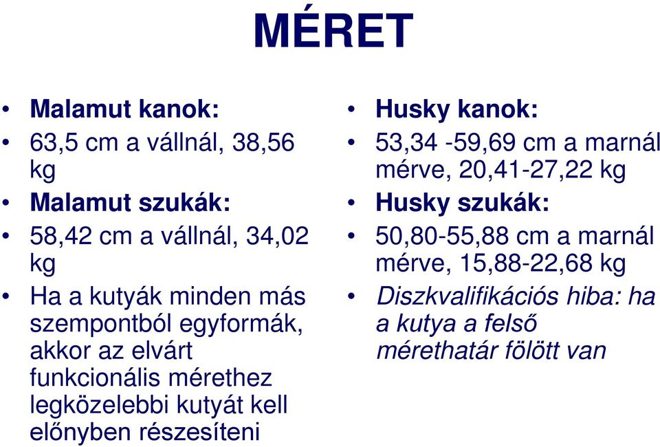 kell előnyben részesíteni Husky kanok: 53,34-59,69 cm a marnál mérve, 20,41-27,22 kg Husky szukák: