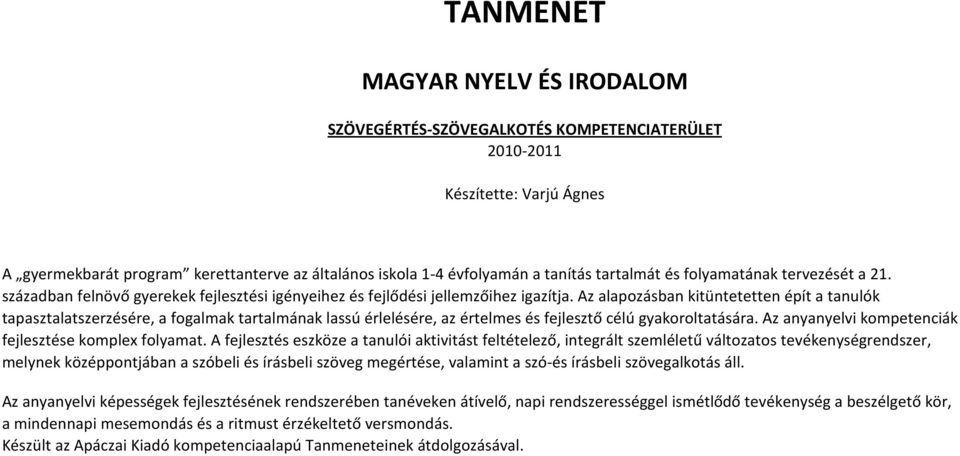 Az alapozásban kitüntetetten épít a tanulók tapasztalatszerzésére, a fogalmak tartalmának lassú érlelésére, az értelmes és fejlesztő célú gyakoroltatására.