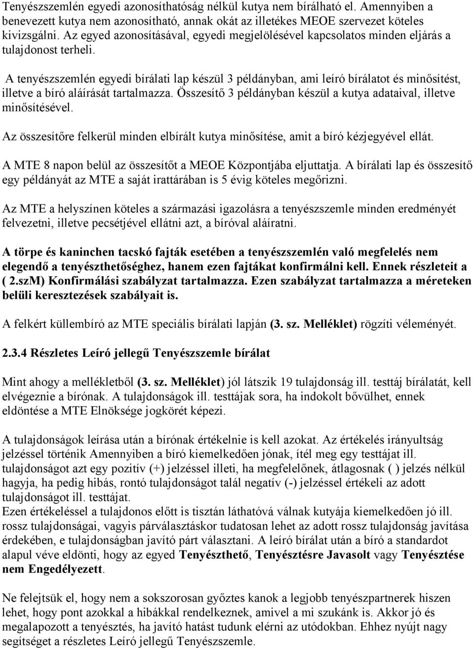 A tenyészszemlén egyedi bírálati lap készül 3 példányban, ami leíró bírálatot és minősítést, illetve a bíró aláírását tartalmazza.